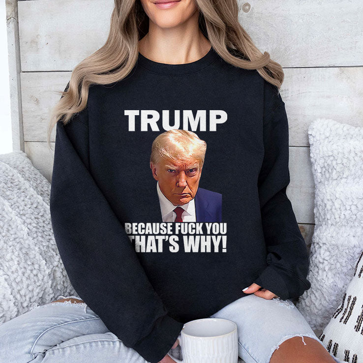 Trump Because Fuck You That’s Why T Shirt
