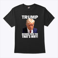 Trump Because Fuck You That’s Why T Shirt