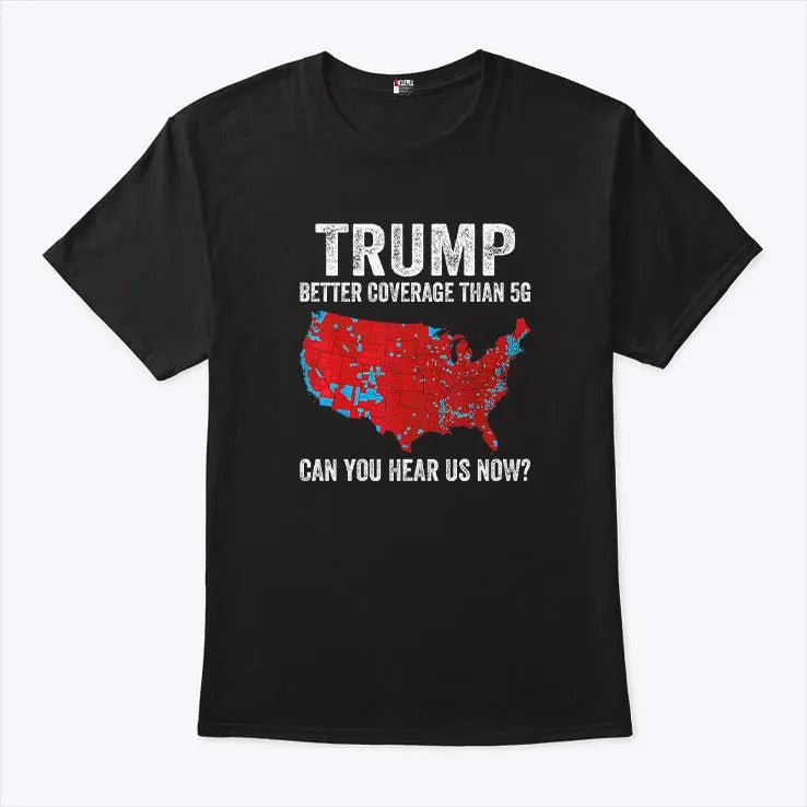 Trump Better Coverage Than 5G Can You Hear Us Now Shirt