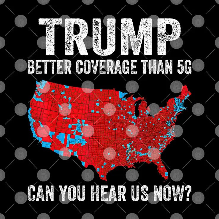 Trump Better Coverage Than 5G Can You Hear Us Now Shirt