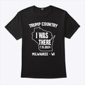 Trump Country I Was There 7 15 2024 Milwaukee Wi Shirt
