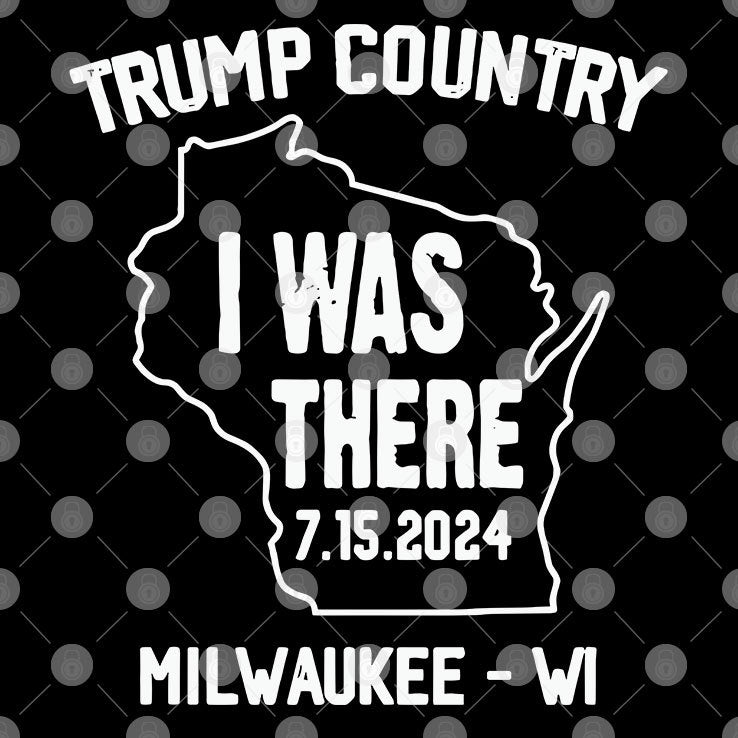 Trump Country I Was There 7 15 2024 Milwaukee Wi Shirt
