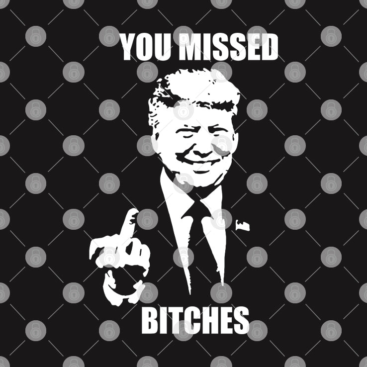 Trump Fucking You Missed Bitches T Shirt