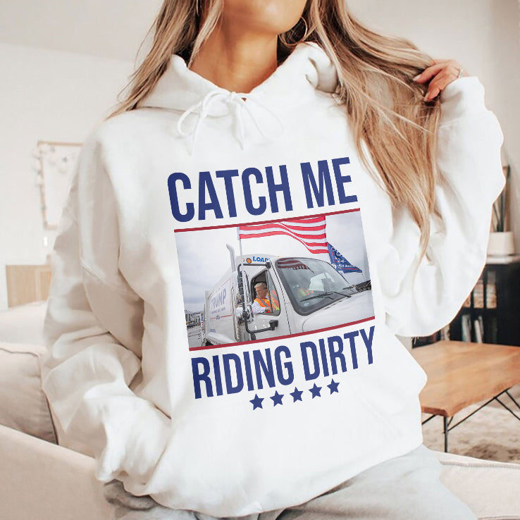 Trump Garbage Man Catch Me Riding Dirty Shirt
