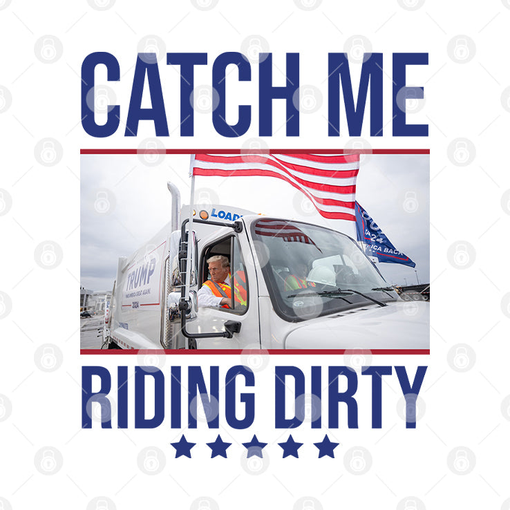 Trump Garbage Man Catch Me Riding Dirty Shirt