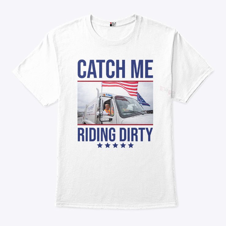 Trump Garbage Man Catch Me Riding Dirty Shirt