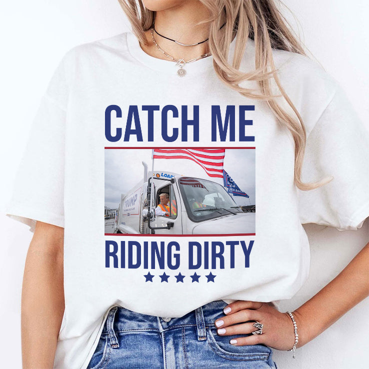 Trump Garbage Man Catch Me Riding Dirty Shirt