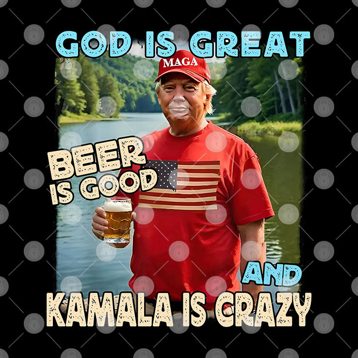 Trump God Is Great Beer Is Good And Kamala Is Crazy Shirt
