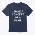 Trump I Have A Concept Of A Plan T Shirt