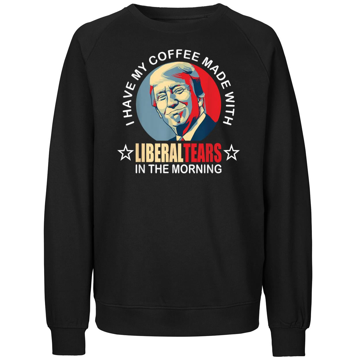 Trump I Have My Coffee Made With Liberal Tears In The Morning Shirt