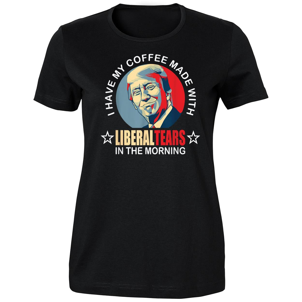 Trump I Have My Coffee Made With Liberal Tears In The Morning Shirt
