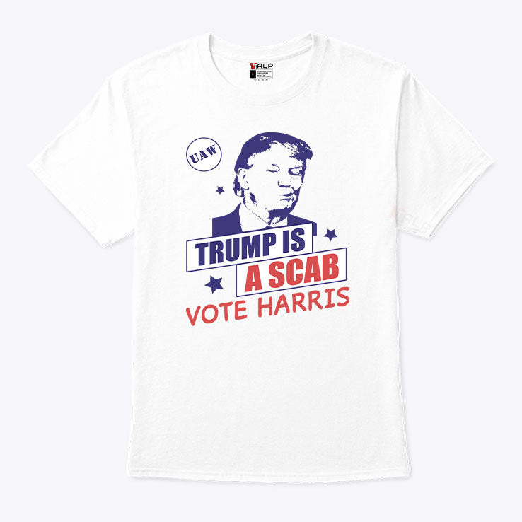 Trump Is A Scab Vote Harris Shirt