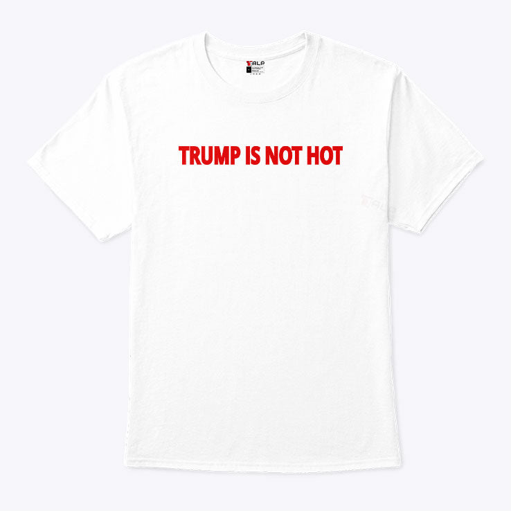 Trump Is Not Hot T Shirt