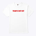 Trump Is Not Hot T Shirt