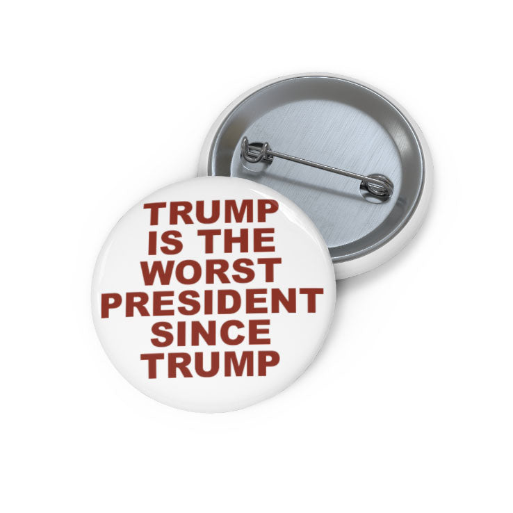 Trump Is The Worst President Since Trump Custom Pin Button