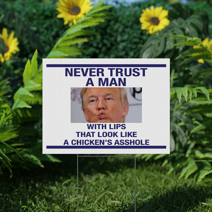 Trump Never Trust A Man With Lips That Look Like A Chicken’s Asshole Yard Sign