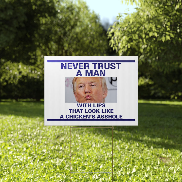 Trump Never Trust A Man With Lips That Look Like A Chicken’s Asshole Yard Sign
