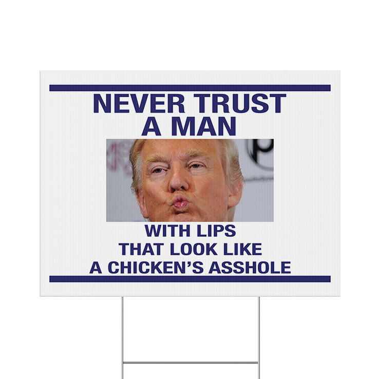 Trump Never Trust A Man With Lips That Look Like A Chicken’s Asshole Yard Sign