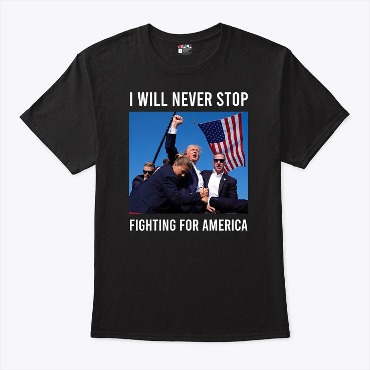 Trump Shot Shirt I Will Never Stop Fighting For America Shirt