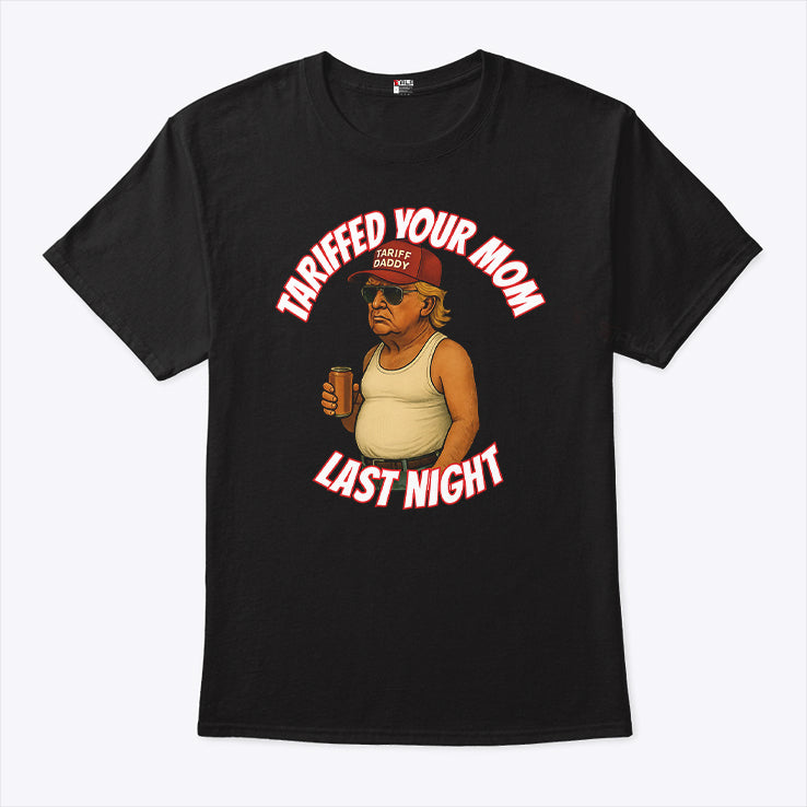 Trump Tariffed Your Mom Last Night T Shirt