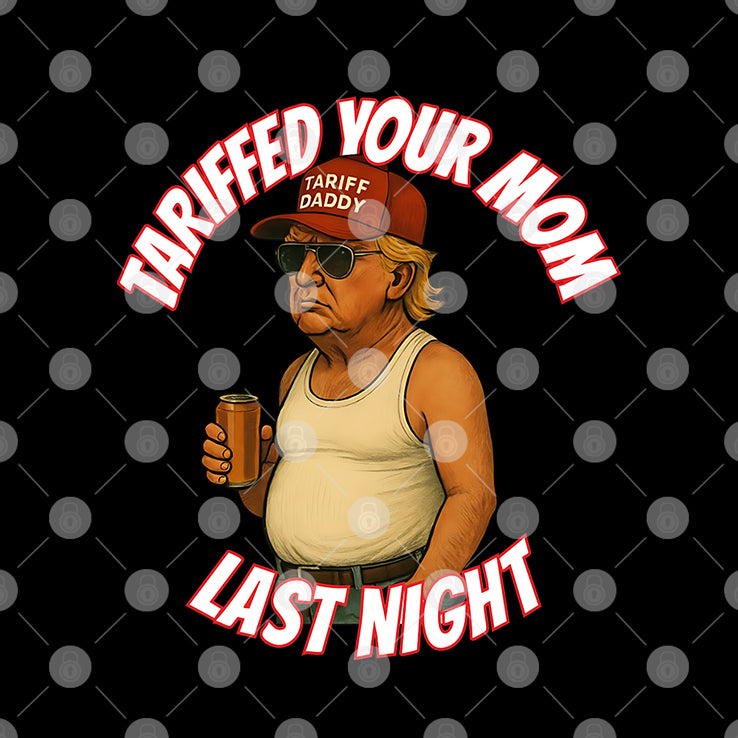 Trump Tariffed Your Mom Last Night T Shirt