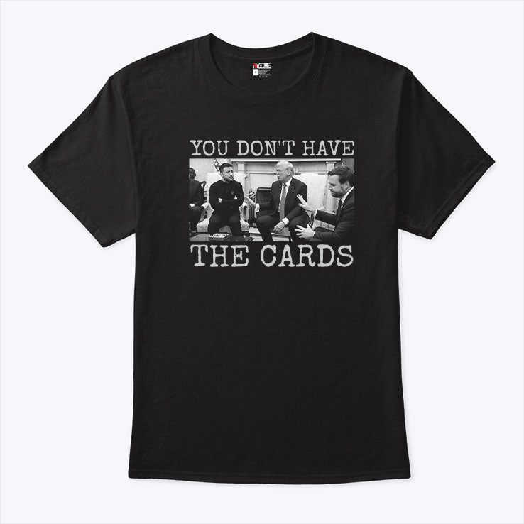 Trump To Zelensky You Don’t Have The Cards T Shirt