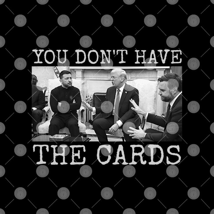 Trump To Zelensky You Don’t Have The Cards T Shirt