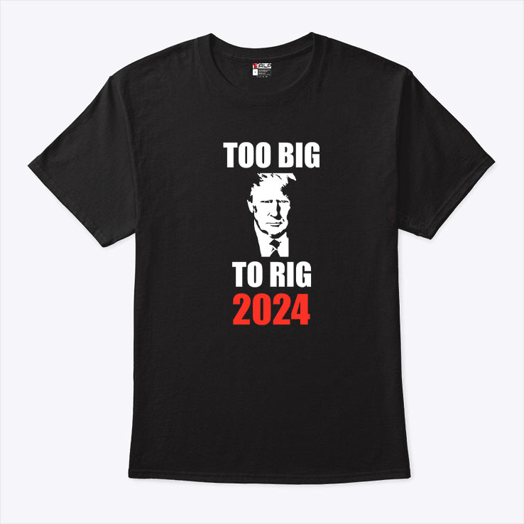 Trump Too Big To Rig 2024 Shirt