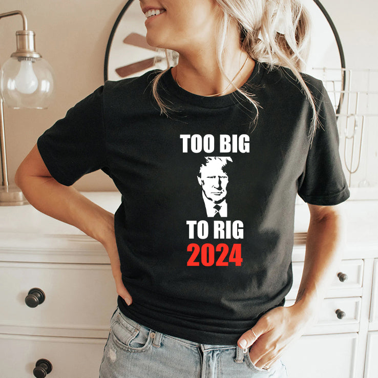 Trump Too Big To Rig 2024 Shirt