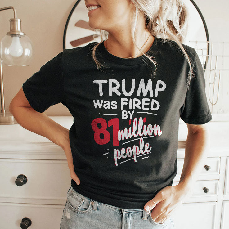 Trump Was Fired By 81 Million People T Shirt