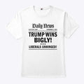 Trump Wins Bigly Liberals Unhinged Daily News Shirt