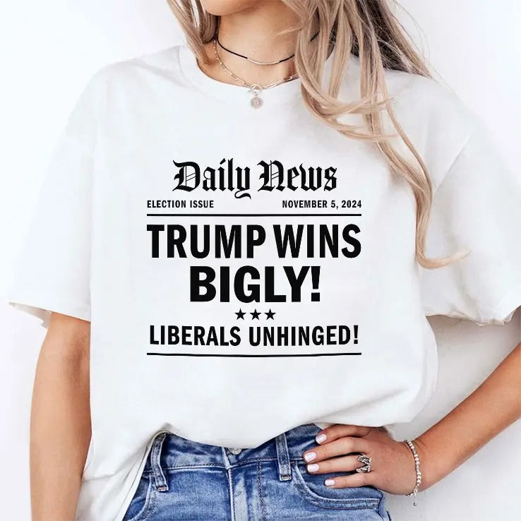 Trump Wins Bigly Liberals Unhinged Daily News Shirt