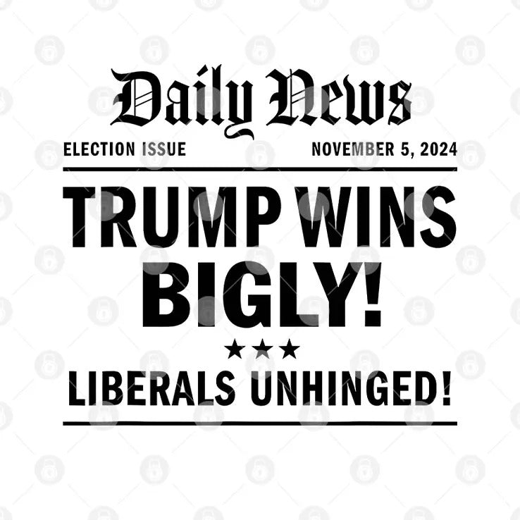 Trump Wins Bigly Liberals Unhinged Daily News Shirt