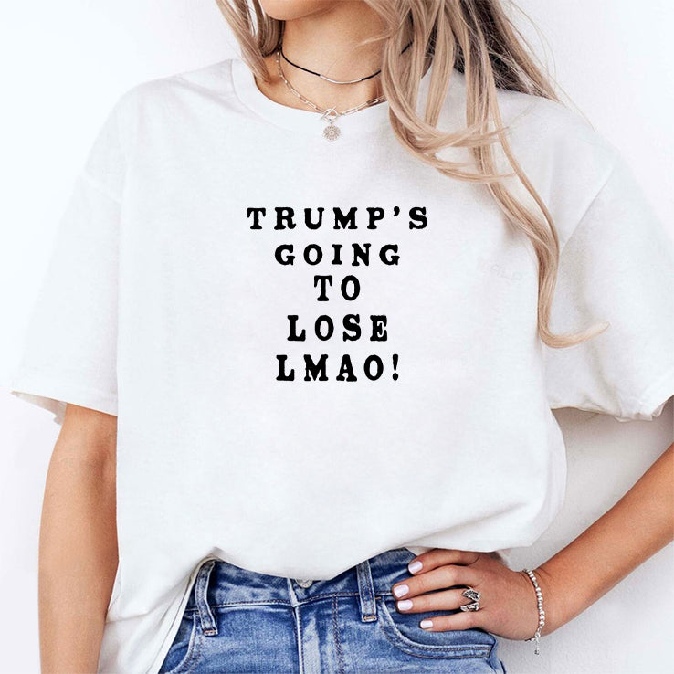 Trump’s Going To Lose Lmao T Shirt