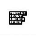 Trust Me I Don’t Like Him Either Anti Elon Sticker