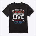 Trust Me I Watch On Patrol Live I’m Basically A Cop T Shirt