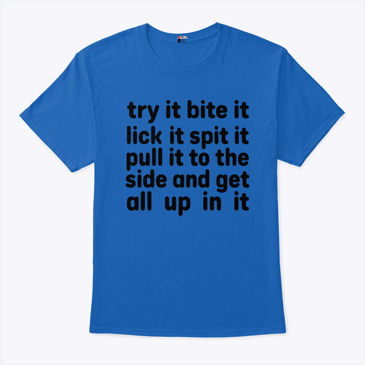 Try It Bite It Lick It Spit It Puil It To The Side And Get All Up In It Shirt