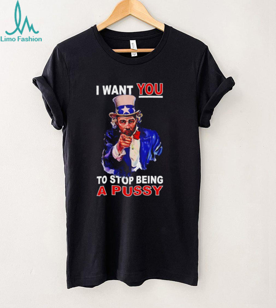 Uncle Sam I Want You To Stop Being A Pussy Patriotic T Shirt
