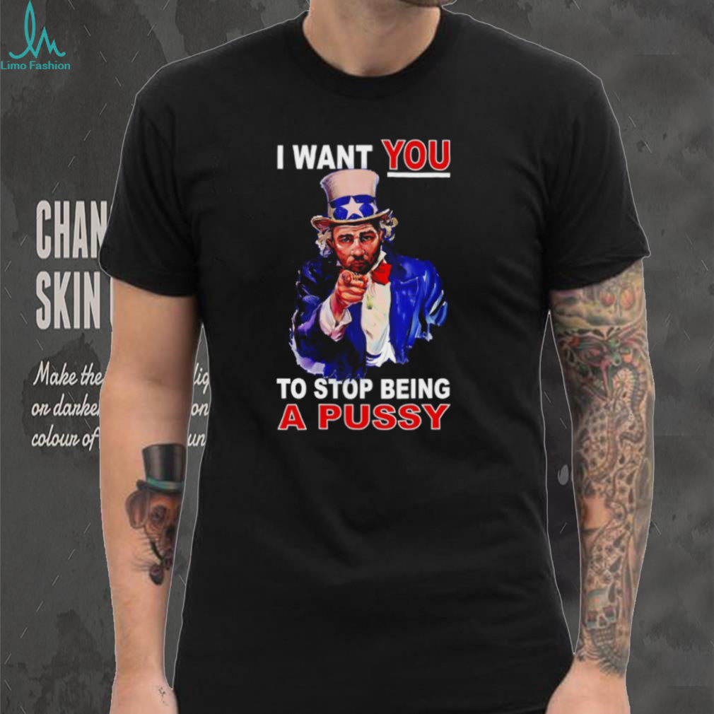 Uncle Sam I Want You To Stop Being A Pussy Patriotic T Shirt