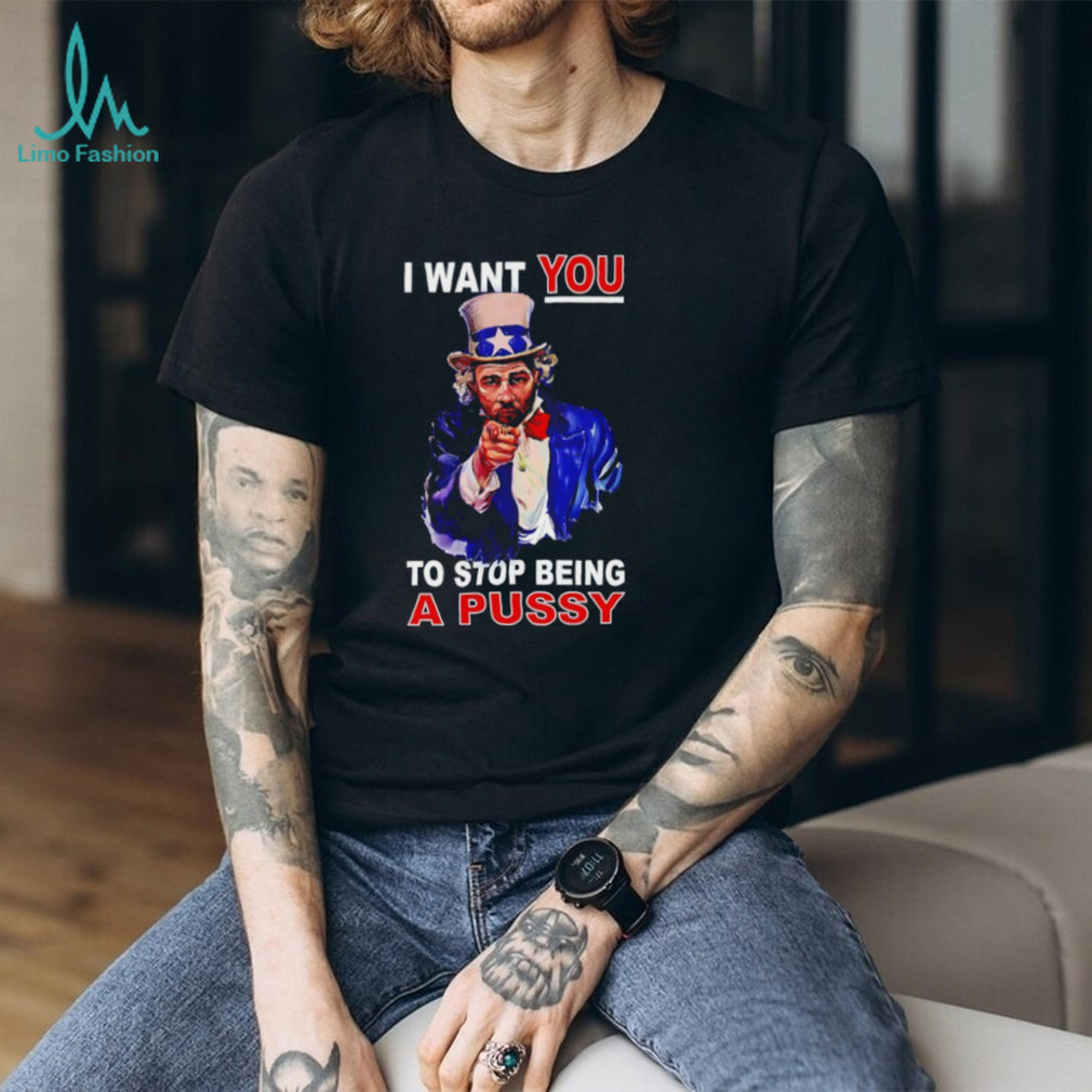 Uncle Sam I Want You To Stop Being A Pussy Patriotic T Shirt