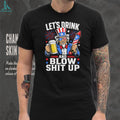 Uncle Sam Let’s Drink And Blow Shit Up 4th of July Patriotic Party T Shirt