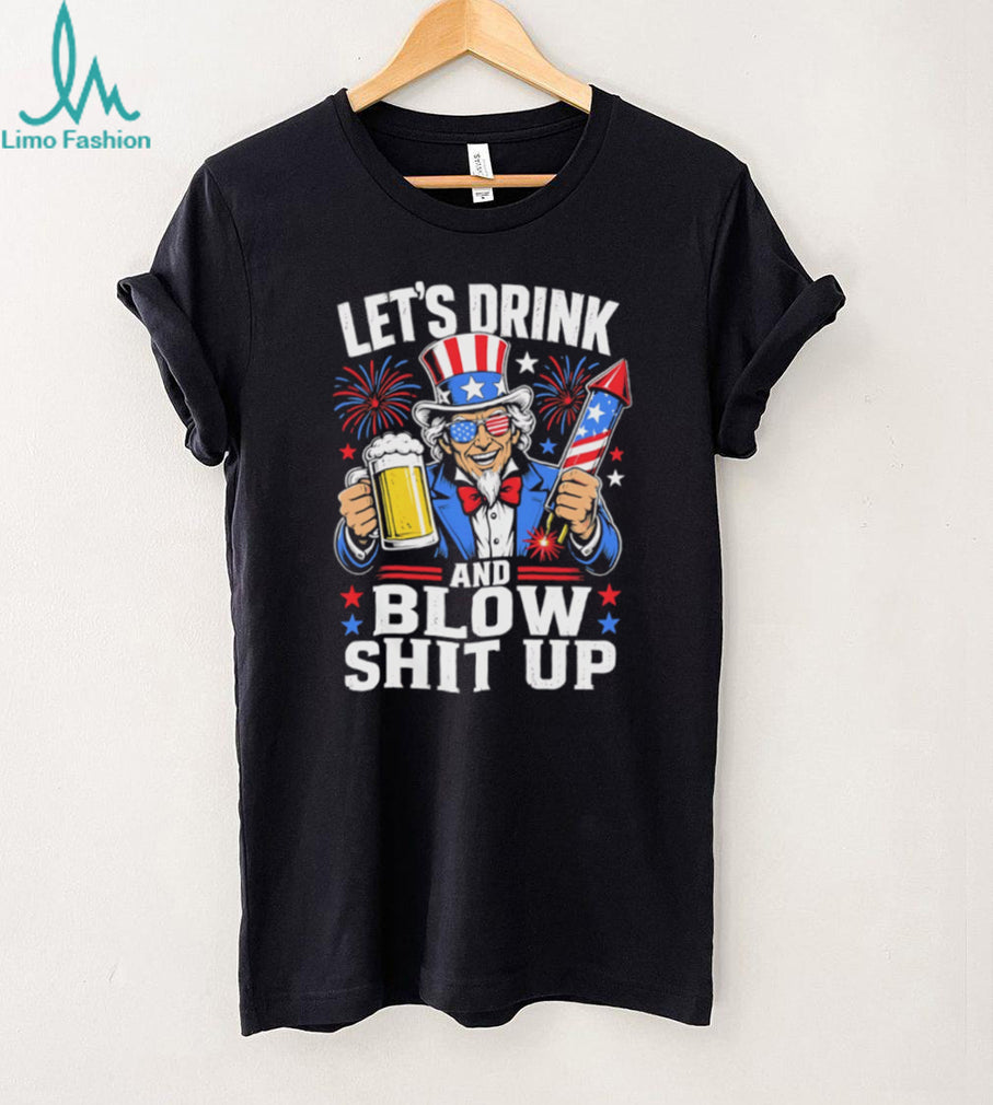 Uncle Sam Let’s Drink And Blow Shit Up 4th of July Patriotic Party T Shirt