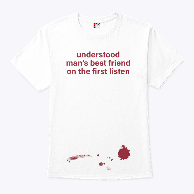 Understood Man’s Best Friend On The Frist Listen T Shirt