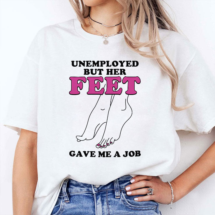 Unemployed But Her Feet Gave Me A Job Shirt