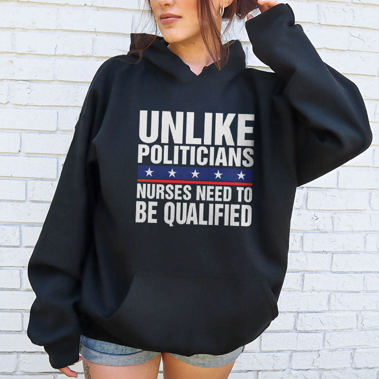 Unlike Politicians Nurses Need To Be Qualified Sarcasm T Shirt