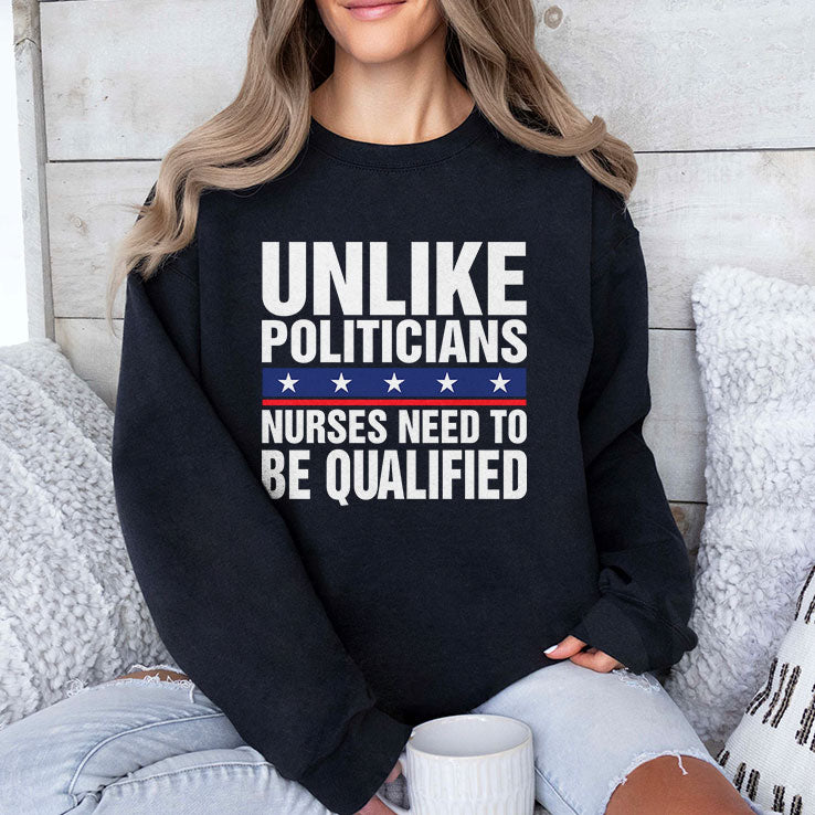 Unlike Politicians Nurses Need To Be Qualified Sarcasm T Shirt