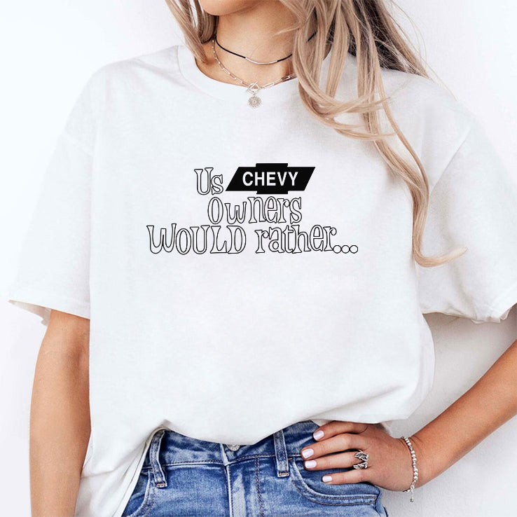 Us Chevy Owners Would Rather T Shirt