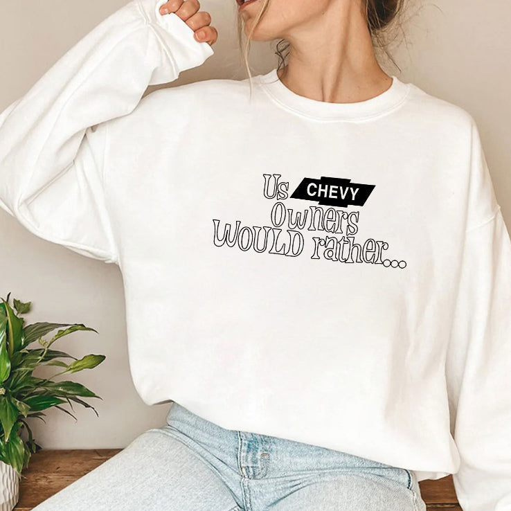 Us Chevy Owners Would Rather T Shirt