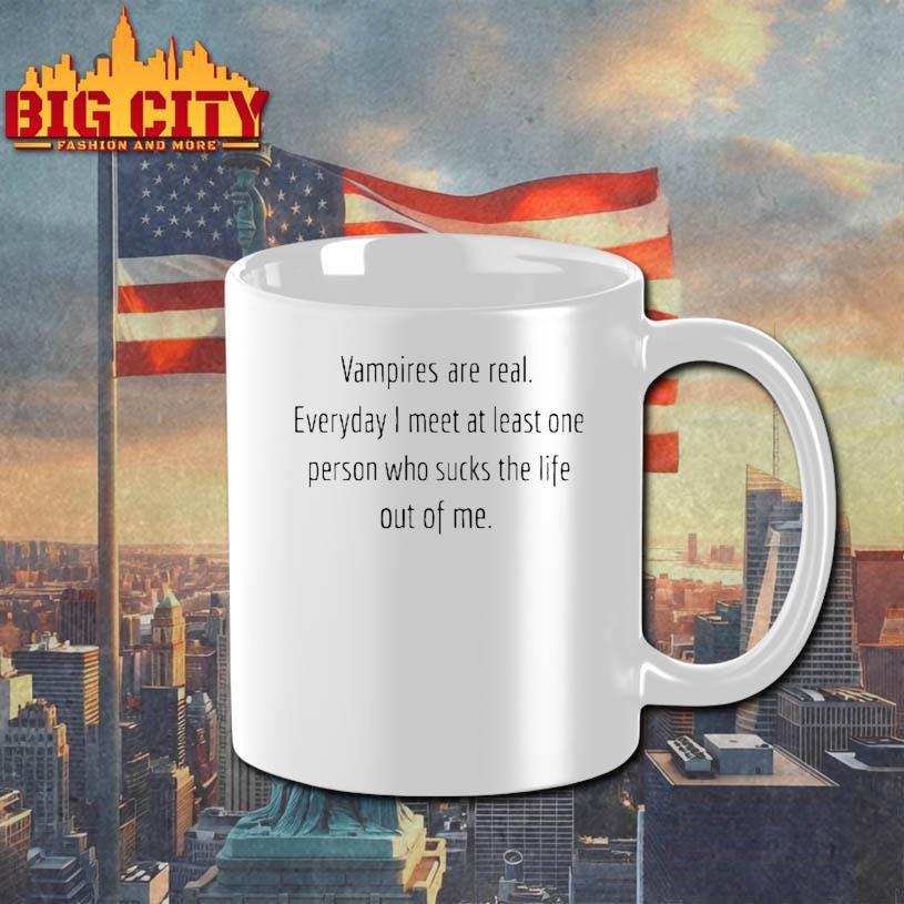 Vampires Are Real Everyday I Meet At Least One Person Who Sucks The Life Out Of Me Shirt
