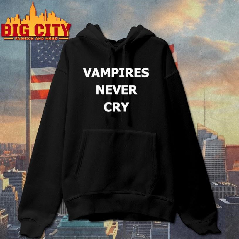 Vampires never cry shirt